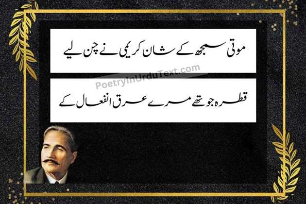 Allama Iqbal Poetry in Urdu - Moti samajh ke Shaan Kareemi ne chun liye
qatra jo thay mere arq infi'aal ke